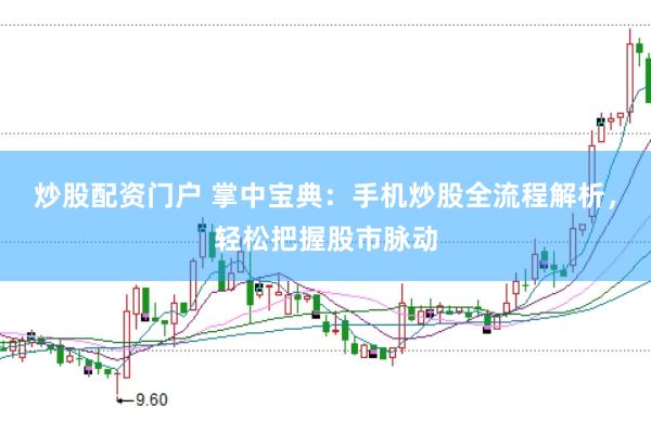 炒股配资门户 掌中宝典：手机炒股全流程解析，轻松把握股市脉动