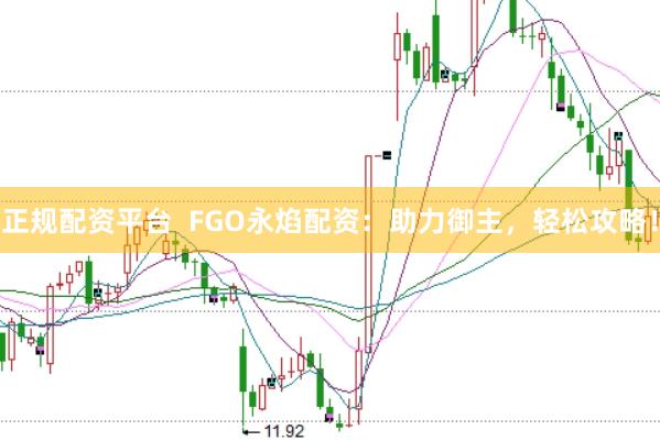 正规配资平台 FGO永焰配资:助力御主,轻松攻略!