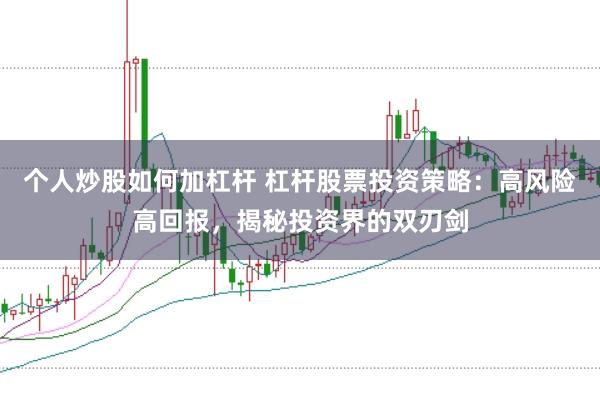 个人炒股如何加杠杆 杠杆股票投资策略：高风险高回报，揭秘投资界的双刃剑