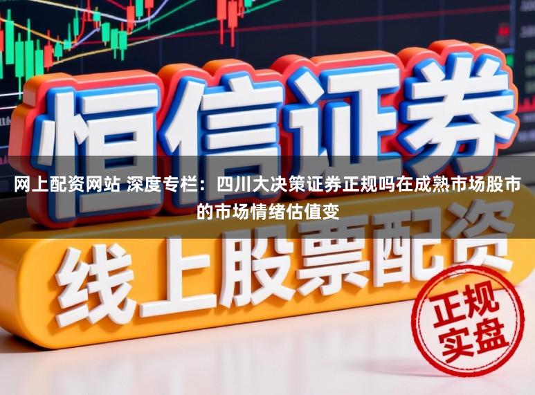 网上配资网站 深度专栏：四川大决策证券正规吗在成熟市场股市的市场情绪估值变