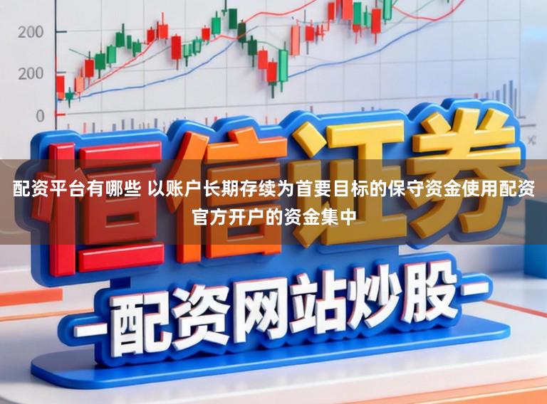 配资平台有哪些 以账户长期存续为首要目标的保守资金使用配资官方开户的资金集中