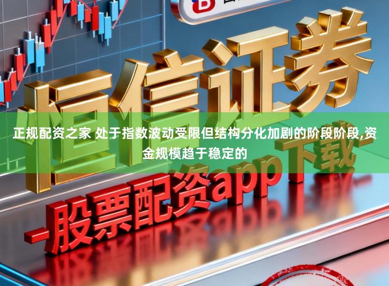 正规配资之家 处于指数波动受限但结构分化加剧的阶段阶段,资金规模趋于稳定的