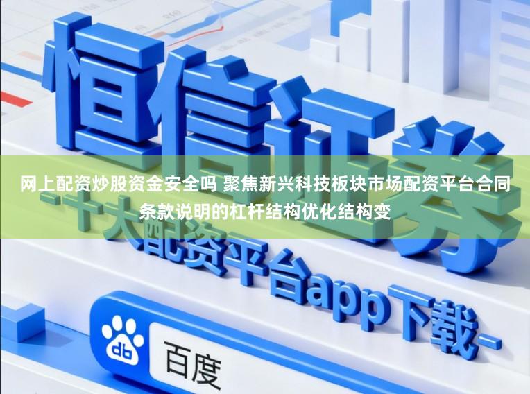 网上配资炒股资金安全吗 聚焦新兴科技板块市场配资平台合同条款说明的杠杆结构优化结构变