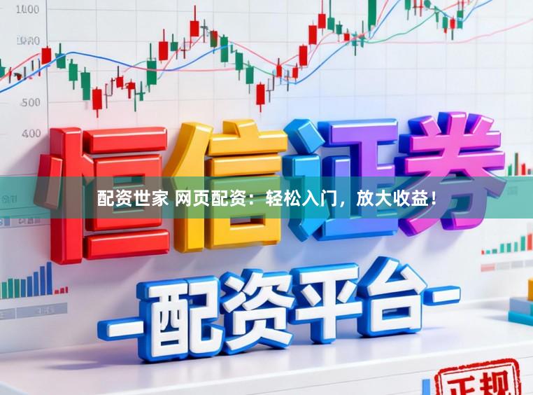 配资世家 网页配资:轻松入门,放大收益!