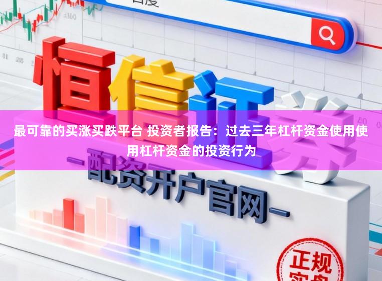 最可靠的买涨买跌平台 投资者报告：过去三年杠杆资金使用使用杠杆资金的投资行为
