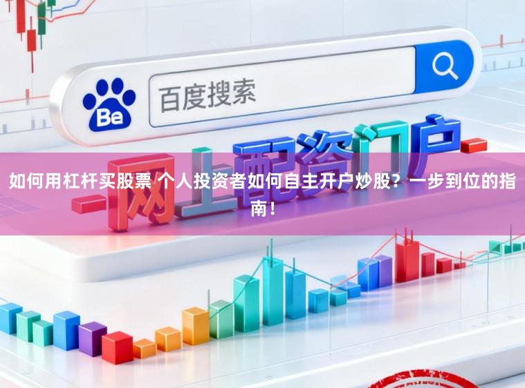 如何用杠杆买股票 个人投资者如何自主开户炒股?一步到位的指南!