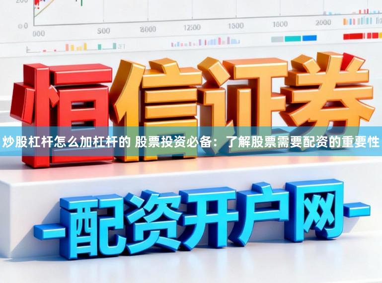 炒股杠杆怎么加杠杆的 股票投资必备:了解股票需要配资的重要性