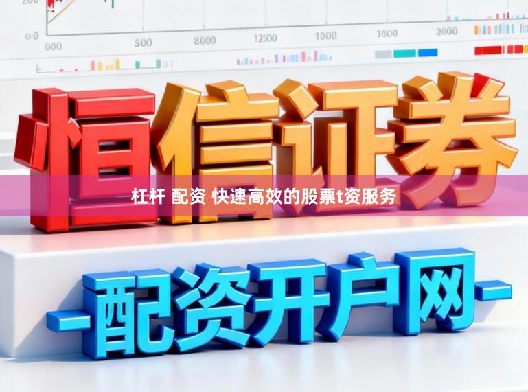 杠杆 配资 快速高效的股票t资服务