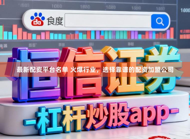 最新配资平台名单 火爆行业，选择靠谱的配资加盟公司