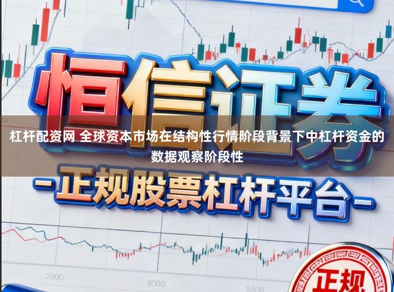 杠杆配资网 全球资本市场在结构性行情阶段背景下中杠杆资金的数据观察阶段性