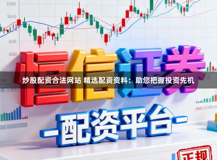 炒股配资合法网站 精选配资资料：助您把握投资先机