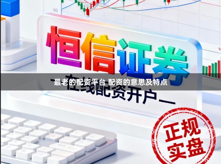 最老的配资平台 配资的意思及特点